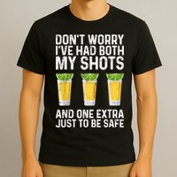 Don't Worry I've Had Both My Shots And One Extra Vaccinated T-Shirt