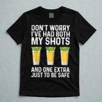 Don't Worry I've Had Both My Shots And One Extra Vaccinated T-Shirt