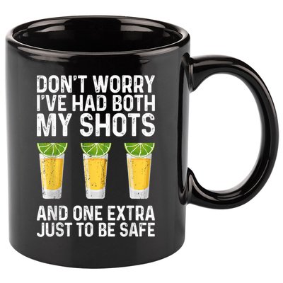 Don't Worry I've Had Both My Shots And One Extra Vaccinated 11oz C Handle Ceramic Mug