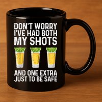 Don't Worry I've Had Both My Shots And One Extra Vaccinated 11oz C Handle Ceramic Mug