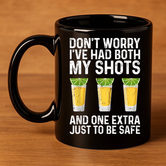 Don't Worry I've Had Both My Shots And One Extra Vaccinated 11oz C Handle Ceramic Mug