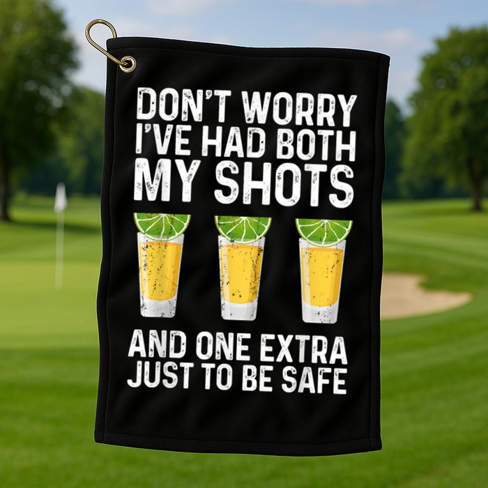 Don't Worry I've Had Both My Shots And One Extra Vaccinated Golf Towel