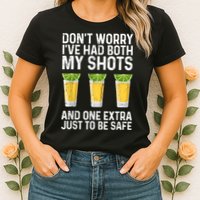 Don't Worry I've Had Both My Shots And One Extra Vaccinated Womens T-Shirt