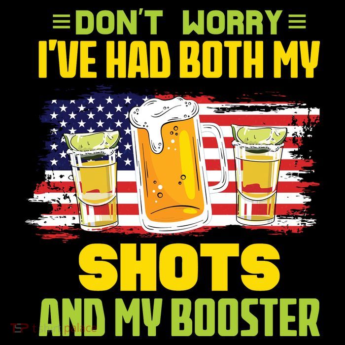 Don't Worry Ive Had Both My Shots And My Booster Funny Drinking T-Shirt