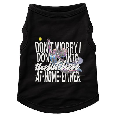 DonT Worry I DonT Go Into The Kitchen At Home Either Doggie Tank