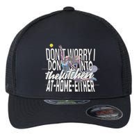 DonT Worry I DonT Go Into The Kitchen At Home Either Flexfit Unipanel Trucker Cap