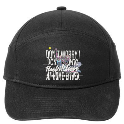 DonT Worry I DonT Go Into The Kitchen At Home Either 7-Panel Snapback Hat