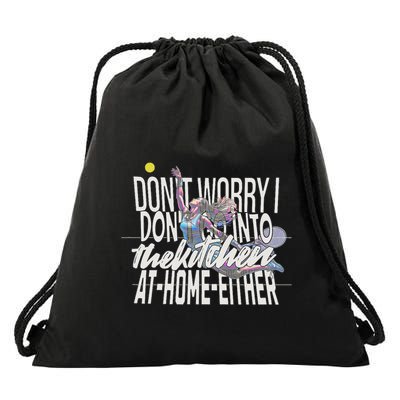 DonT Worry I DonT Go Into The Kitchen At Home Either Drawstring Bag