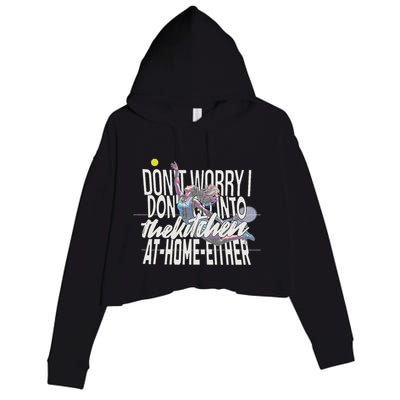 DonT Worry I DonT Go Into The Kitchen At Home Either Crop Fleece Hoodie