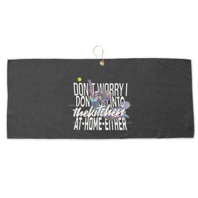 DonT Worry I DonT Go Into The Kitchen At Home Either Large Microfiber Waffle Golf Towel