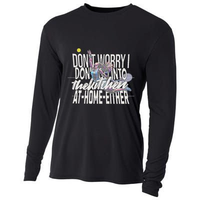 DonT Worry I DonT Go Into The Kitchen At Home Either Cooling Performance Long Sleeve Crew