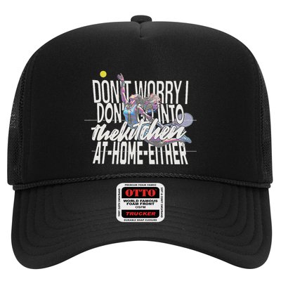 DonT Worry I DonT Go Into The Kitchen At Home Either Trucker Hat