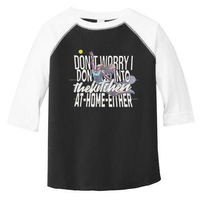 DonT Worry I DonT Go Into The Kitchen At Home Either Toddler Fine Jersey T-Shirt