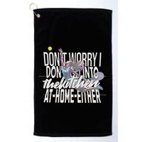 DonT Worry I DonT Go Into The Kitchen At Home Either Golf Towel
