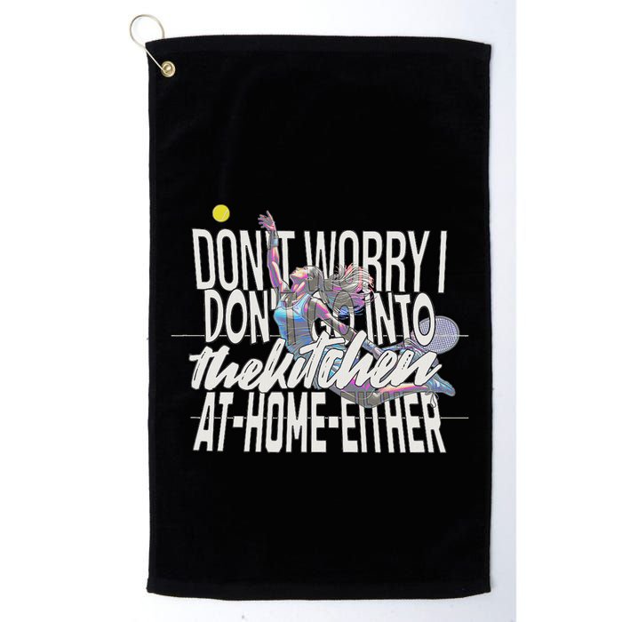 DonT Worry I DonT Go Into The Kitchen At Home Either Golf Towel