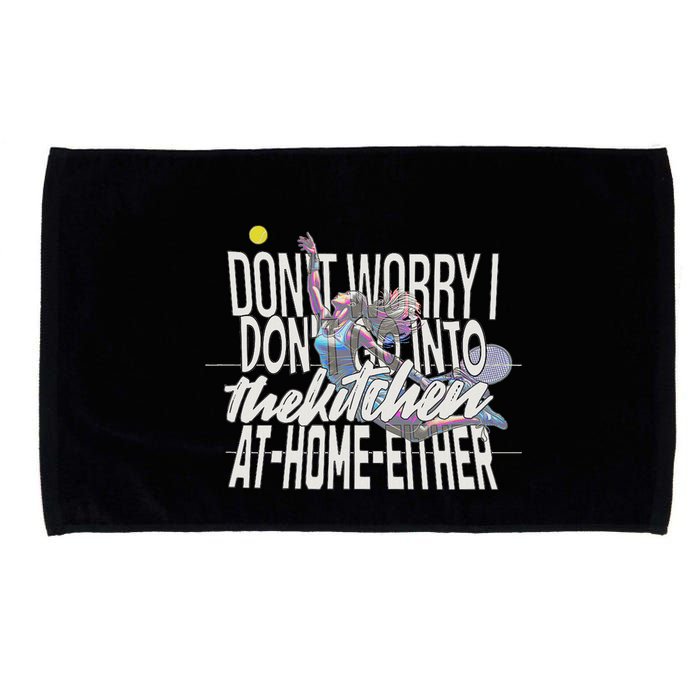 DonT Worry I DonT Go Into The Kitchen At Home Either Microfiber Hand Towel