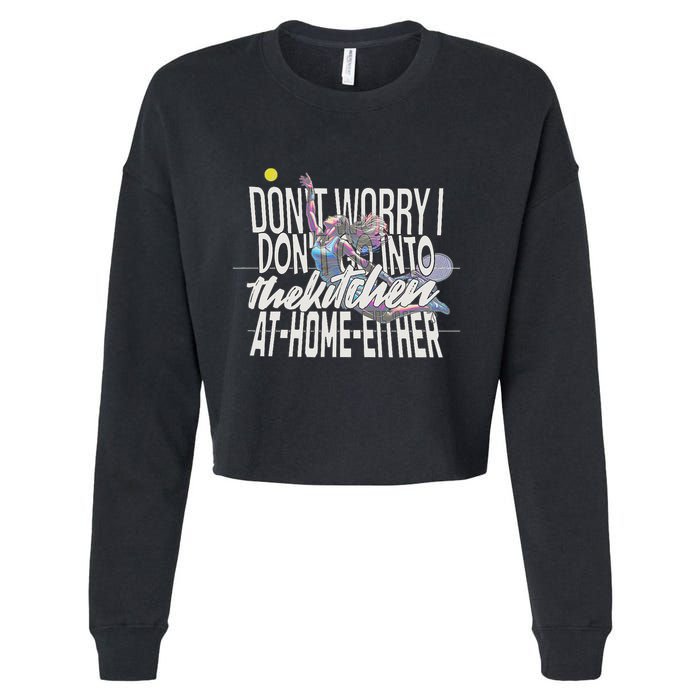 DonT Worry I DonT Go Into The Kitchen At Home Either Cropped Pullover Crew