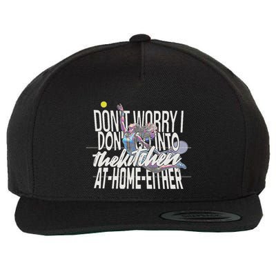 DonT Worry I DonT Go Into The Kitchen At Home Either Wool Snapback Cap