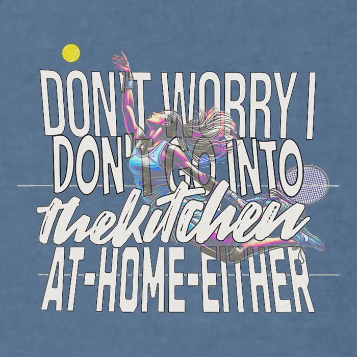 DonT Worry I DonT Go Into The Kitchen At Home Either Garment-Dyed Sweatshirt
