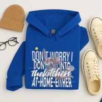 DonT Worry I DonT Go Into The Kitchen At Home Either Hoodie