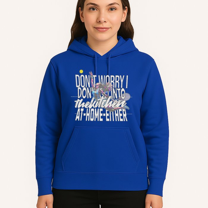 DonT Worry I DonT Go Into The Kitchen At Home Either Hoodie