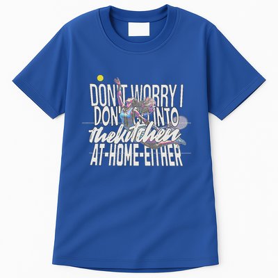 DonT Worry I DonT Go Into The Kitchen At Home Either Tall T-Shirt