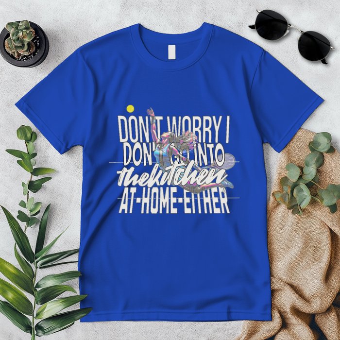 DonT Worry I DonT Go Into The Kitchen At Home Either Premium T-Shirt