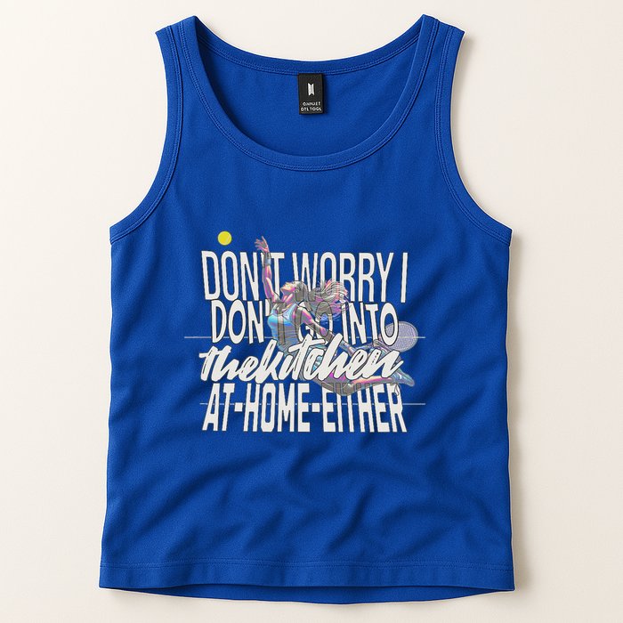 DonT Worry I DonT Go Into The Kitchen At Home Either Tank Top