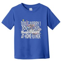 DonT Worry I DonT Go Into The Kitchen At Home Either Toddler T-Shirt