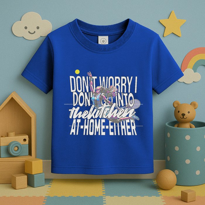 DonT Worry I DonT Go Into The Kitchen At Home Either Toddler T-Shirt