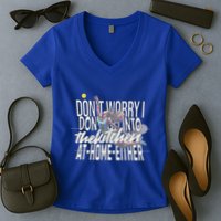 DonT Worry I DonT Go Into The Kitchen At Home Either Women's V-Neck T-Shirt