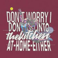 DonT Worry I DonT Go Into The Kitchen At Home Either 16oz Travel Tumbler