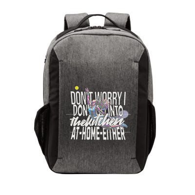 DonT Worry I DonT Go Into The Kitchen At Home Either Vector Backpack