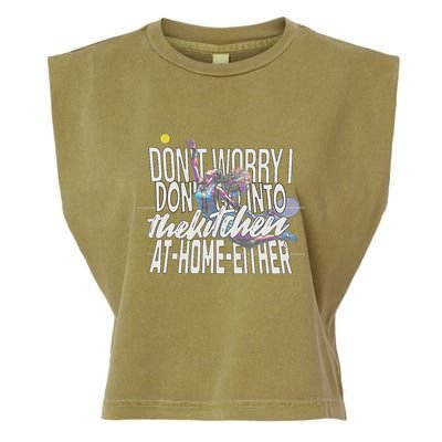 DonT Worry I DonT Go Into The Kitchen At Home Either Garment-Dyed Women's Muscle Tee
