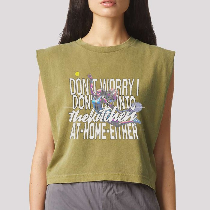 DonT Worry I DonT Go Into The Kitchen At Home Either Garment-Dyed Women's Muscle Tee