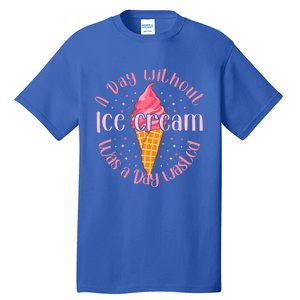 Day Without Ice Cream A Day Wasted Ice Lover Cute Gift Tall T-Shirt