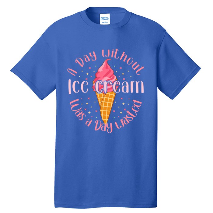 Day Without Ice Cream A Day Wasted Ice Lover Cute Gift Tall T-Shirt