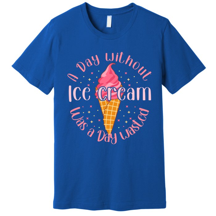 Day Without Ice Cream A Day Wasted Ice Lover Cute Gift Premium T-Shirt