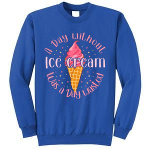 Day Without Ice Cream A Day Wasted Ice Lover Cute Gift Tall Sweatshirt