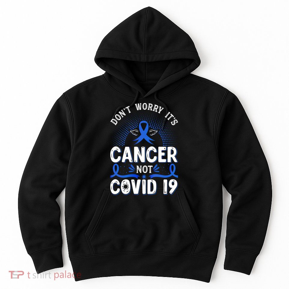 DONT WORRY ITS CANCER NOT COVID19 Colon Cancer Awareness Hoodie