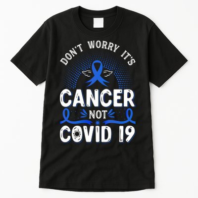 DONT WORRY ITS CANCER NOT COVID19 Colon Cancer Awareness Tall T-Shirt