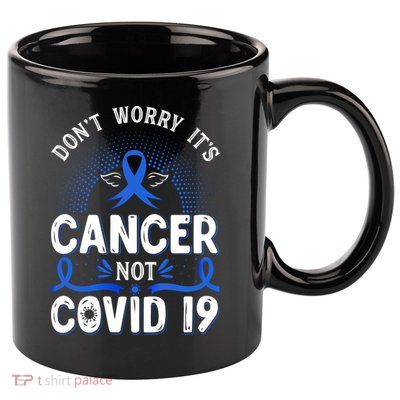 DONT WORRY ITS CANCER NOT COVID19 Colon Cancer Awareness 11oz C Handle Ceramic Mug