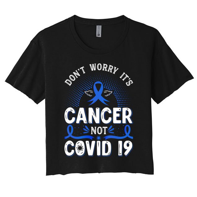 DONT WORRY ITS CANCER NOT COVID19 Colon Cancer Awareness Crop Top