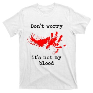 Dont Worry It Iss Not My Blood Halloween Funny Horror Gory T-Shirt