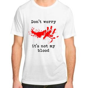 Dont Worry It Iss Not My Blood Halloween Funny Horror Gory Adult ChromaSoft Performance T-Shirt