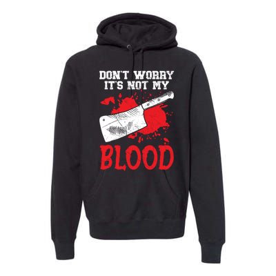 Dont Worry Its Not My Blood Job Profession Butcher Premium Hoodie