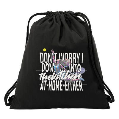 DonT Worry I DonT Go Into The Kitchen At Home Either Drawstring Bag