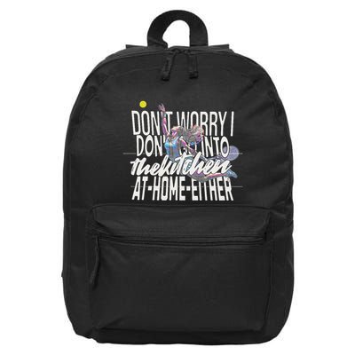 DonT Worry I DonT Go Into The Kitchen At Home Either 16 in Basic Backpack