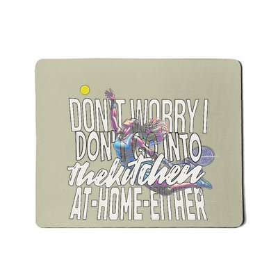 DonT Worry I DonT Go Into The Kitchen At Home Either Mousepad