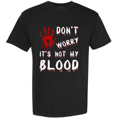 Dont Worry Its Not My Blood Scary Bloody Handprint Halloween Garment-Dyed Heavyweight T-Shirt